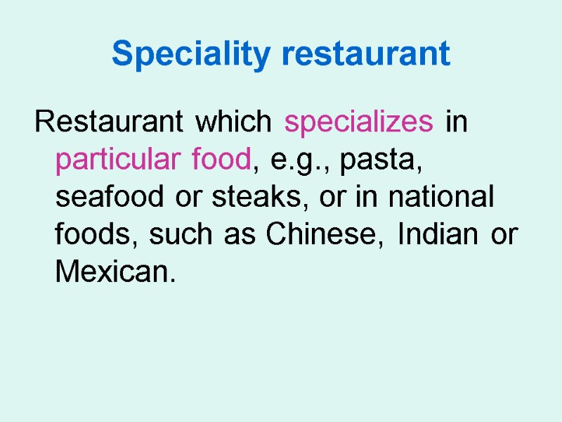 Speciality restaurant Restaurant which specializes in particular food, e.g., pasta, seafood or steaks, or